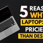 5 Reasons Why Laptops are More Expensive than Desktops