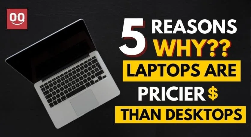 5 Reasons Why Laptops are More Expensive than Desktops