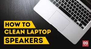 Read more about the article How to Clean Laptop Speakers: 7 Easy Methods