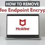 How to Remove McAfee Endpoint Encryption from Laptop?